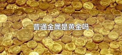 ​普通金属是黄金吗（黄金和金属有什么区别）