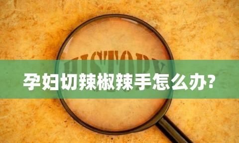 红辣椒辣手最快解决办法