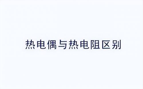 温度传感器热电阻和热电偶的区别(热电阻和热电偶的区别在于)-第2张图片-