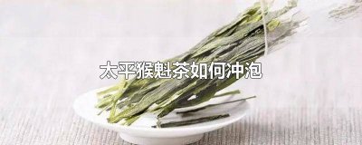 ​太平猴魁茶如何泡 太平猴魁茶的制作方法