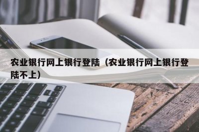 ​农业银行网上银行登陆（农业银行网上银行登陆不上）