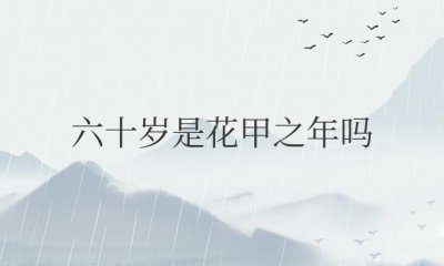 ​六十岁是花甲之年吗